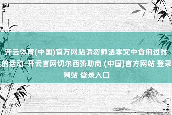 开云体育(中国)官方网站请勿师法本文中食用过时罐头的活动-开云官网切尔西赞助商 (中国)官方网站 登录入口