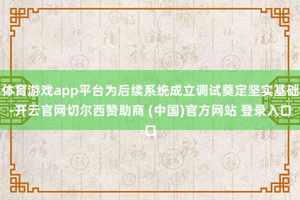体育游戏app平台为后续系统成立调试奠定坚实基础-开云官网切尔西赞助商 (中国)官方网站 登录入口