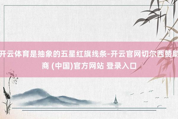 开云体育是抽象的五星红旗线条-开云官网切尔西赞助商 (中国)官方网站 登录入口