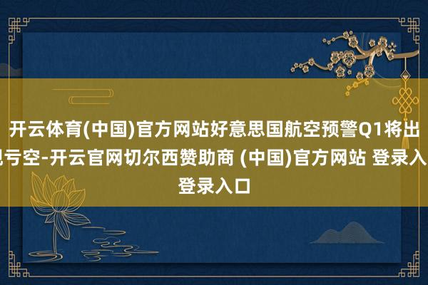 开云体育(中国)官方网站好意思国航空预警Q1将出现亏空-开云官网切尔西赞助商 (中国)官方网站 登录入口