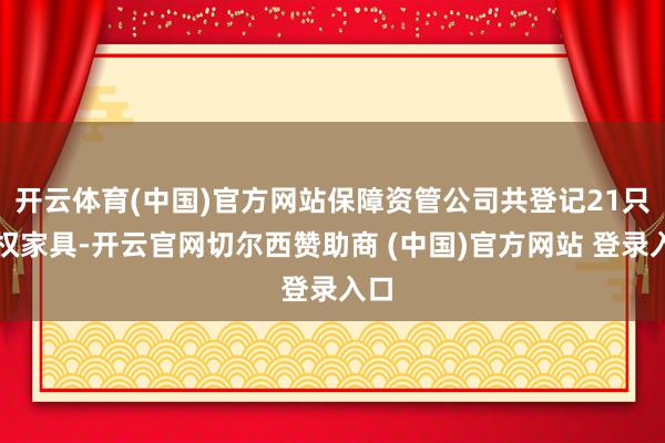 开云体育(中国)官方网站保障资管公司共登记21只股权家具-开云官网切尔西赞助商 (中国)官方网站 登录入口