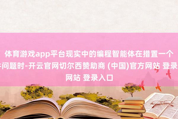 体育游戏app平台现实中的编程智能体在措置一个软件问题时-开云官网切尔西赞助商 (中国)官方网站 登录入口