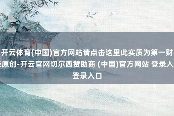 开云体育(中国)官方网站请点击这里此实质为第一财经原创-开云官网切尔西赞助商 (中国)官方网站 登录入口