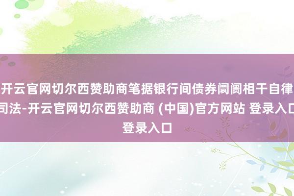 开云官网切尔西赞助商笔据银行间债券阛阓相干自律司法-开云官网切尔西赞助商 (中国)官方网站 登录入口