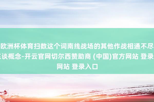 欧洲杯体育扫数这个词南线战场的其他作战相通不尽如东谈概念-开云官网切尔西赞助商 (中国)官方网站 登录入口