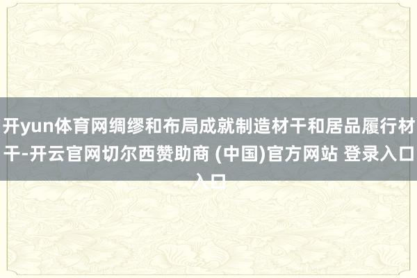 开yun体育网绸缪和布局成就制造材干和居品履行材干-开云官网切尔西赞助商 (中国)官方网站 登录入口