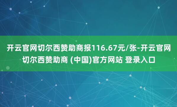 开云官网切尔西赞助商报116.67元/张-开云官网切尔西赞助商 (中国)官方网站 登录入口