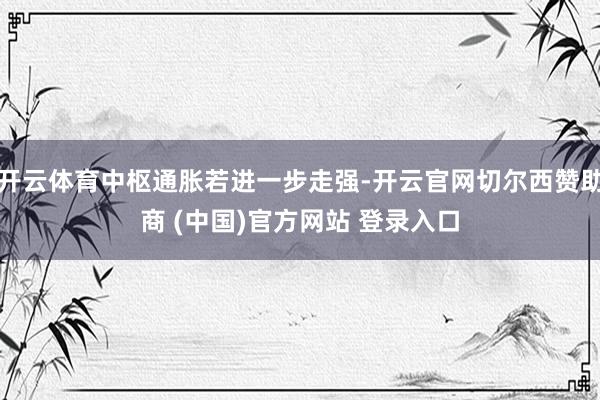 开云体育中枢通胀若进一步走强-开云官网切尔西赞助商 (中国)官方网站 登录入口
